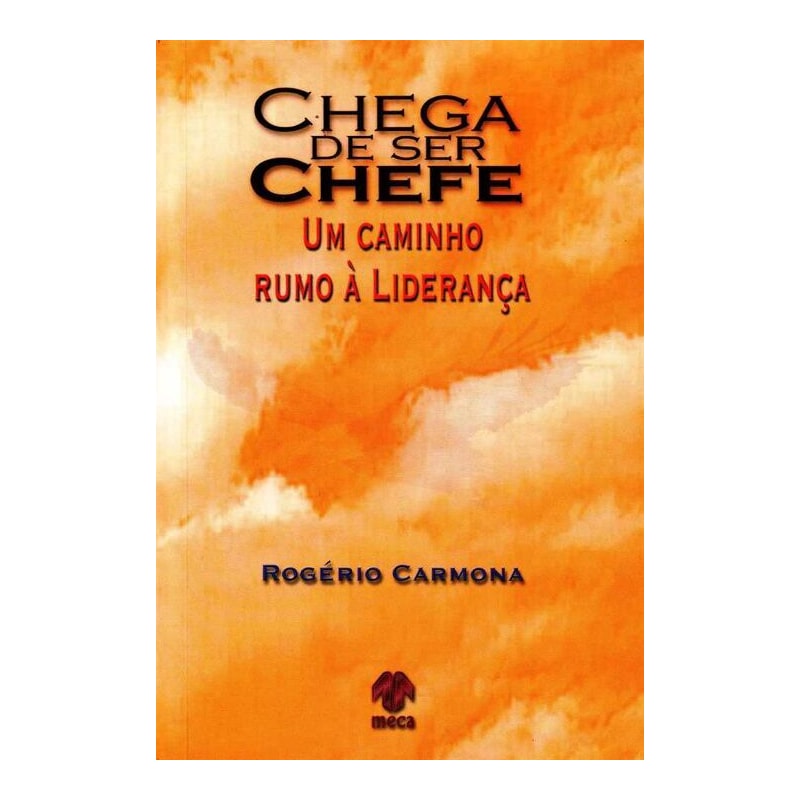 CHEGA DE SER CHEFE - UM CAMINHO RUMO A LIDERANCA - 1