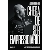 CHEGA DE SER EMPRESIDIÁRIO: COMO CRESCER SUA EMPRESA SEM SACRIFICAR SUA LIBERDADE