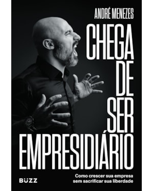 CHEGA DE SER EMPRESIDIÁRIO: COMO CRESCER SUA EMPRESA SEM SACRIFICAR SUA LIBERDADE