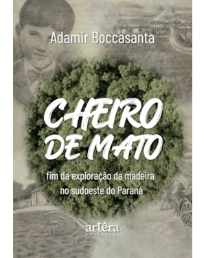 CHEIRO DE MATO: FIM DA EXPLORAÇÃO DA MADEIRA NO SUDOESTE DO PARANÁ