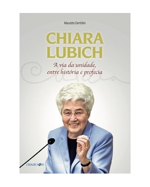 CHIARA LUBICH - A VIDA DA UNIDADE, ENTRE HISTÓRIA E PROFECIA