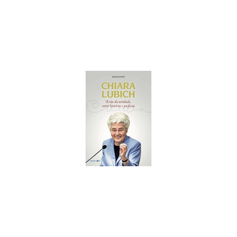 CHIARA LUBICH - A VIDA DA UNIDADE, ENTRE HISTÓRIA E PROFECIA