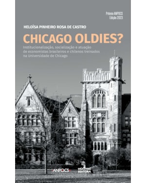 CHICAGO OLDIES? UM ESTUDO COMPARATIVO SOBRE A INSTITUCIONALIZAÇÃO, SOCIALIZAÇÃO E ATUAÇÃO DE ECONOMISTAS BRASILEIROS E CHILENOS TREINADOS NA UNIVERSIDADE DE CHICAGO