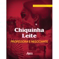CHIQUINHA LEITE, PROFESSORA E NEGOCIANTE - EDUCAÇÃO E ECONOMIA DO NORTE DE MINAS: DIAMANTINA, SERRO, CASA DE TELHA E ITAMBÉ, SÉCULOS XVIII AO XX