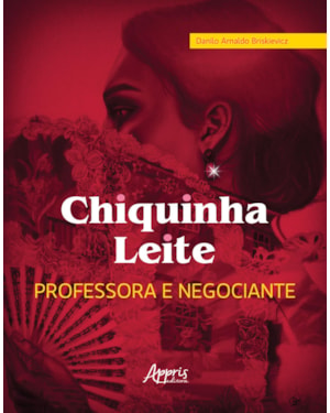 CHIQUINHA LEITE, PROFESSORA E NEGOCIANTE - EDUCAÇÃO E ECONOMIA DO NORTE DE MINAS: DIAMANTINA, SERRO, CASA DE TELHA E ITAMBÉ, SÉCULOS XVIII AO XX