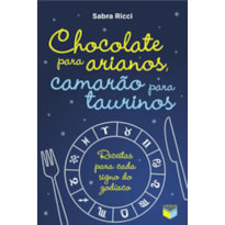 CHOCOLATE PARA ARIANOS, CAMARÃO PARA TAURINOS: RECEITAS PARA CADA SIGNO DO ZODÍACO: RECEITAS PARA CADA SIGNO DO ZODÍACO