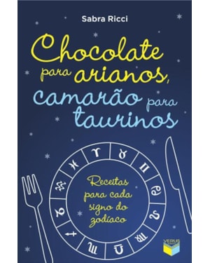 CHOCOLATE PARA ARIANOS, CAMARÃO PARA TAURINOS: RECEITAS PARA CADA SIGNO DO ZODÍACO: RECEITAS PARA CADA SIGNO DO ZODÍACO