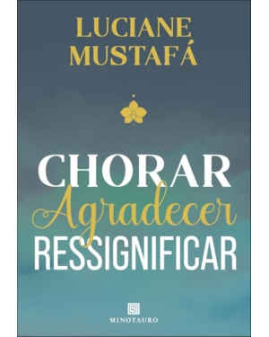 Chorar, agradecer, ressignificar