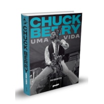CHUCK BERRY - UMA VIDA: A HISTÓRIA DO LENDÁRIO ARTISTA QUE INVENTOU O ROCK N'' ROLL