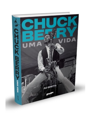 CHUCK BERRY - UMA VIDA: A HISTÓRIA DO LENDÁRIO ARTISTA QUE INVENTOU O ROCK N'' ROLL