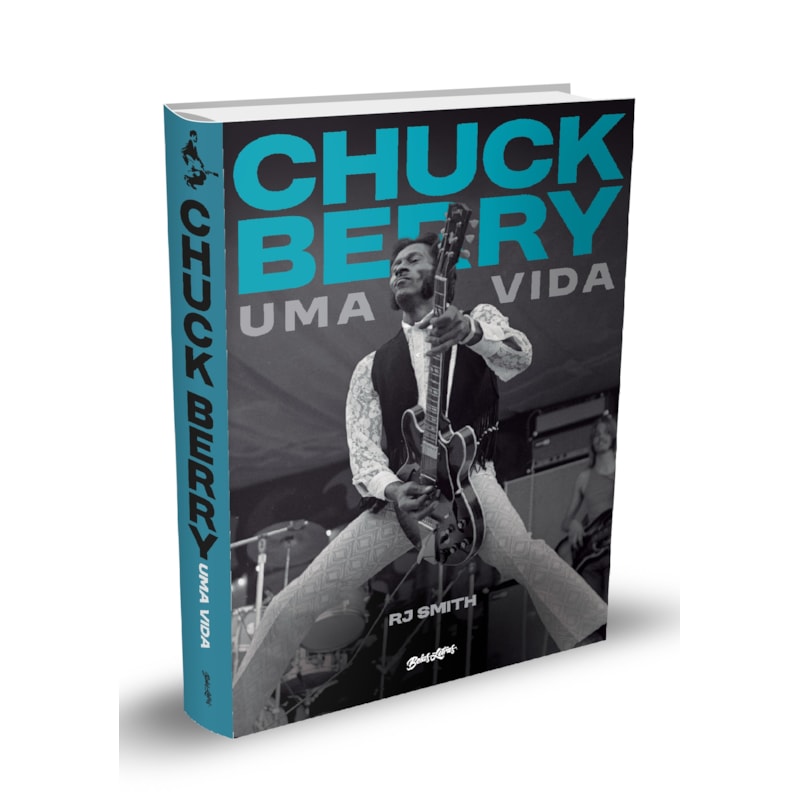 CHUCK BERRY - UMA VIDA: A HISTÓRIA DO LENDÁRIO ARTISTA QUE INVENTOU O ROCK N'' ROLL
