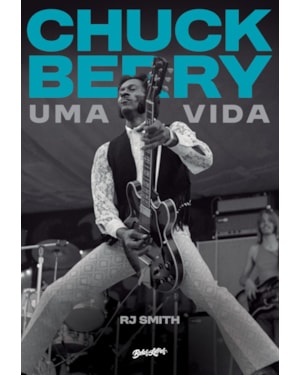CHUCK BERRY - UMA VIDA (EDIÇÃO EM CAPA DURA COM BRINDES): A HISTÓRIA DO LENDÁRIO ARTISTA QUE INVENTOU O ROCK N'' ROLL
