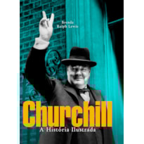 CHURCHILL - A HISTÓRIA ILUSTRADA