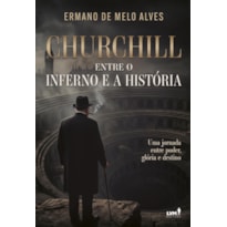 CHURCHILL: ENTRE O INFERNO E A HISTÓRIA: UMA JORNADA ENTRE PODER, GLÓRIA E DESTINO