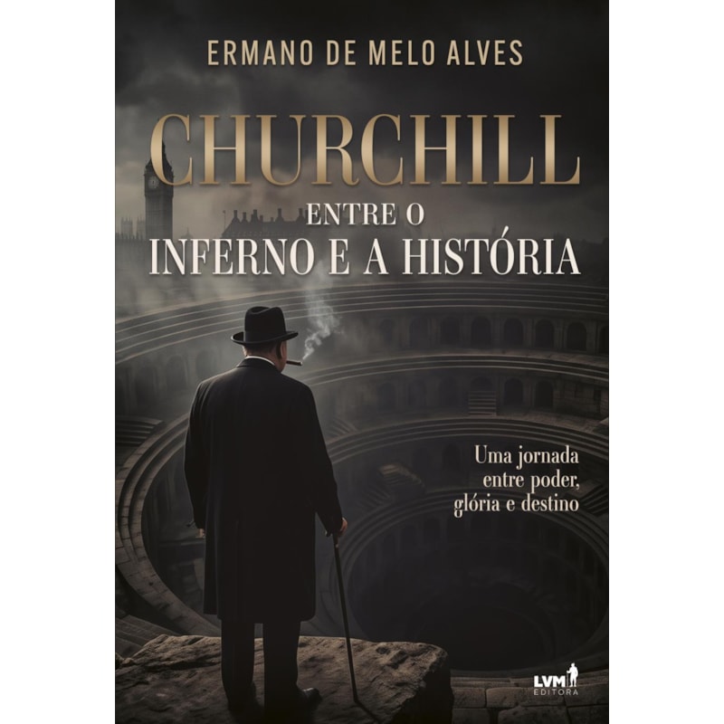CHURCHILL: ENTRE O INFERNO E A HISTÓRIA: UMA JORNADA ENTRE PODER, GLÓRIA E DESTINO