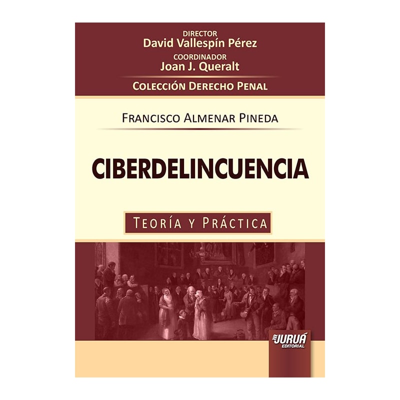 CIBERDELINCUENCIA - TEORÍA Y PRÁCTICA - COLECCIÓN DERECHO PENAL - DIRECTOR: DAVID VALLESPÍN PÉREZ - COORDINADOR: JOAN J. QUERALT