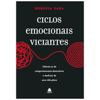 Ciclos emocionais viciantes: Liberte-se de comportamentos destrutivos e desfrute de uma vida plena
