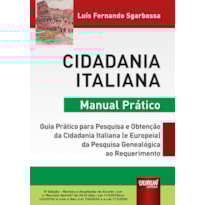 CIDADANIA ITALIANA - MANUAL PRÁTICO - GUIA PRÁTICO PARA PESQUISA E OBTENÇÃO DA CIDADANIA ITALIANA (E EUROPEIA) DA PESQUISA GENEALÓGICA AO REQUERIMENTO