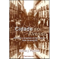 CIDADE AO AVESSO: DESORDEM E PROGRESSO EM SÃO PAULO, NO LIMIAR DO SÉCULO XX