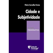 CIDADE E SUBJETIVIDADE - COLEÇÃO CLÍNICA PSICANALÍTICA