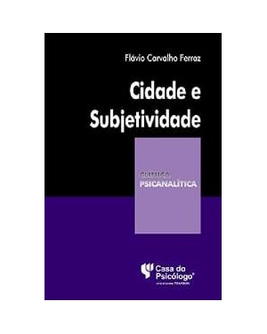CIDADE E SUBJETIVIDADE - COLEÇÃO CLÍNICA PSICANALÍTICA