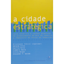 CIDADE ESTRATEGICA, A - NOVA RETORICA E VELHAS PRATICAS NO PLANEJAMENTO DO - 1