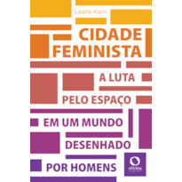 CIDADE FEMINISTA - A LUTA PELO ESPAÇO EM UM MUNDO DESENHADO POR HOMENS