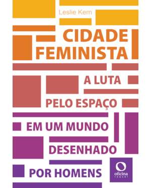 CIDADE FEMINISTA - A LUTA PELO ESPAÇO EM UM MUNDO DESENHADO POR HOMENS