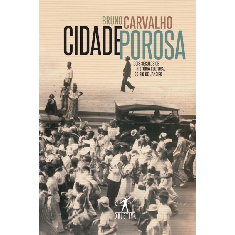 CIDADE POROSA: DOIS SÉCULOS DE HISTÓRIA CULTURAL DO RIO DE JANEIRO