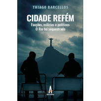 Cidade Refém: Facções, milícias e políticos: O Rio foi sequestrado