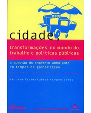 CIDADE, TRANSFORMAÇÕES NO MUNDO DO TRABALHO E POLÍTICAS PÚBLICAS: A QUESTÃO DO COMÉRCIO AMBULANTE EM TEMPOS DE GLOBALIZAÇÃO