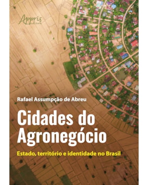 CIDADES DO AGRONEGÓCIO: ESTADO, TERRITÓRIO E IDENTIDADE NO BRASIL
