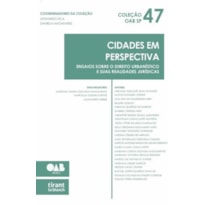 CIDADES EM PERSPECTIVA: ENSAIOS SOBRE O DIREITO URBANI­STICO E SUAS REALIDADES JURI­DICAS - COLECAO OAB SP VOL 47