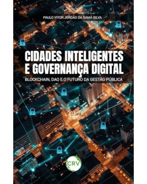 CIDADES INTELIGENTES E GOVERNANÇA DIGITAL: BLOCKCHAIN, DAO E O FUTURO DA GESTÃO PÚBLICA