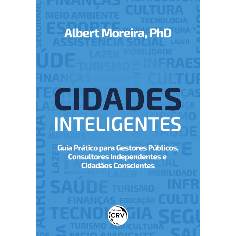 CIDADES INTELIGENTES: GUIA PRÁTICO PARA GESTORES PÚBLICOS, CONSULTORES INDEPENDENTES E CIDADÃOS CONSCIENTES