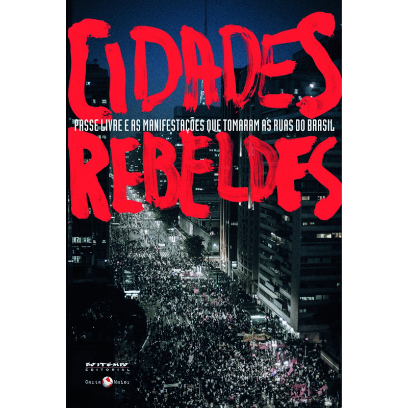 CIDADES REBELDES - PASSE LIVRE E AS MANIFESTAÇÕES QUE TOMARAM AS RUAS DO BRASIL
