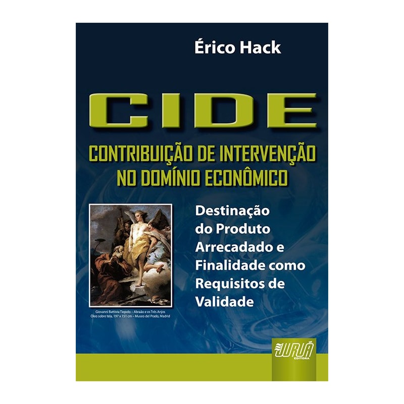 CIDE - CONTRIBUIÇÃO DE INTERVENÇÃO NO DOMÍNIO ECONÔMICO - DESTINAÇÃO DO PRODUTO ARRECADADO E FINALIDADE COMO REQUISITOS DE VALIDADE