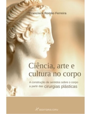 CIÊNCIA, ARTE E CULTURA NO CORPO: A CONSTRUÇÃO DE SENTIDOS SOBRE O CORPO A PARTIR DAS CIRURGIAS PLÁSTICAS