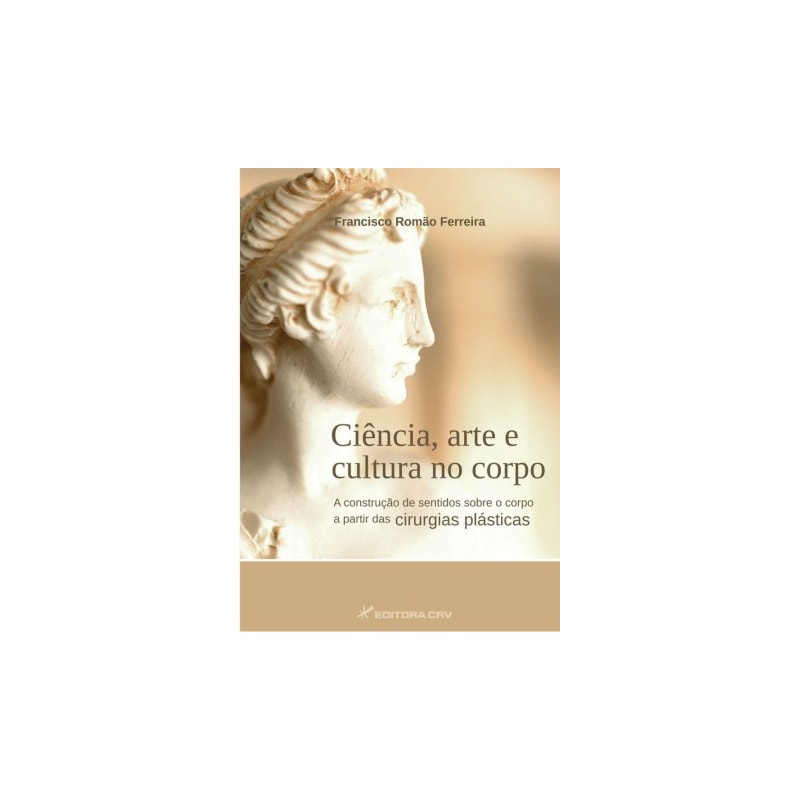 CIÊNCIA, ARTE E CULTURA NO CORPO: A CONSTRUÇÃO DE SENTIDOS SOBRE O CORPO A PARTIR DAS CIRURGIAS PLÁSTICAS
