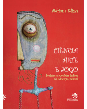 CIÊNCIA, ARTE E JOGO: PROJETOS E ATIVIDADES LÚDICAS NA EDUCAÇÃO INFANTIL