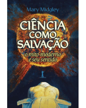 CIÊNCIA COMO SALVAÇÃO: O MITO MODERNO E SEU SENTIDO