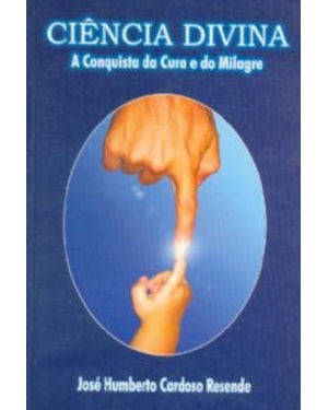 CIÊNCIA DIVINA - A CONQUISTA DA CURA E DO MILAGRE