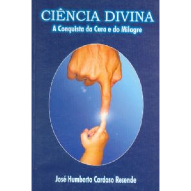 CIÊNCIA DIVINA - A CONQUISTA DA CURA E DO MILAGRE