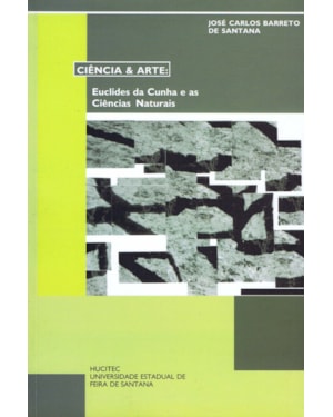 CIÊNCIA E ARTE: EUCLIDES DA CUNHA E AS CIÊNCIAS NATURAIS