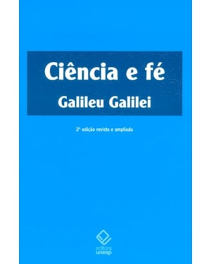 CIÊNCIA E FÉ - 2ª EDIÇÃO: CARTAS DE GALILEU SOBRE O ACORDO DO SISTEMA COPERNICANO COM A BÍBLIA
