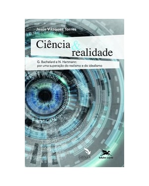 CIÊNCIA & REALIDADE: G. BACHELARD E N. HARTMANN: POR UMA SUPERAÇÃO DO REALISMO E DO IDEALISMO