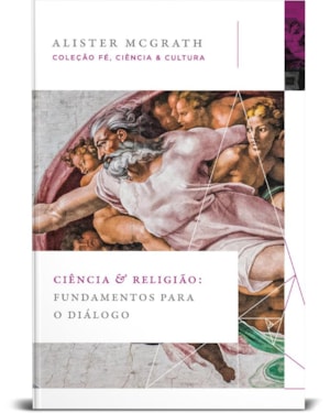 CIÊNCIA E RELIGIÃO: FUNDAMENTOS PARA O DIÁLOGO (COLEÇÃO FÉ, CIÊNCIA E CULTURA)
