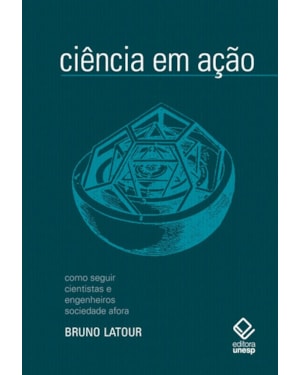 CIÊNCIA EM AÇÃO - 2ª EDIÇÃO: COMO SEGUIR CIENTISTAS E ENGENHEIROS SOCIEDADE AFORA