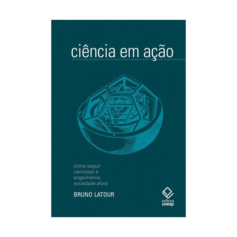 CIÊNCIA EM AÇÃO - 2ª EDIÇÃO: COMO SEGUIR CIENTISTAS E ENGENHEIROS SOCIEDADE AFORA