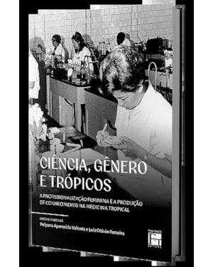 CIÊNCIA, GÊNERO E TRÓPICOS: A PROFISSIONALIZAÇÃO FEMININA E A PRODUÇÃO DE CONHECIMENTO NA MEDICINA TROPICAL
